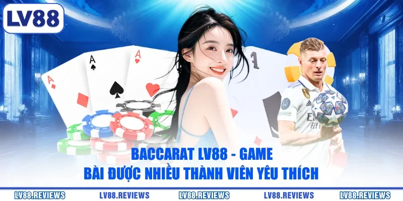 Baccarat LV88 - Game Bài Được Nhiều Thành Viên Yêu Thích