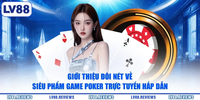 Giới thiệu đôi nét về siêu phẩm game Poker trực tuyến hấp dẫn