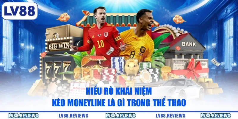 Hiểu rõ khái niệm kèo Moneyline là gì trong thể thao