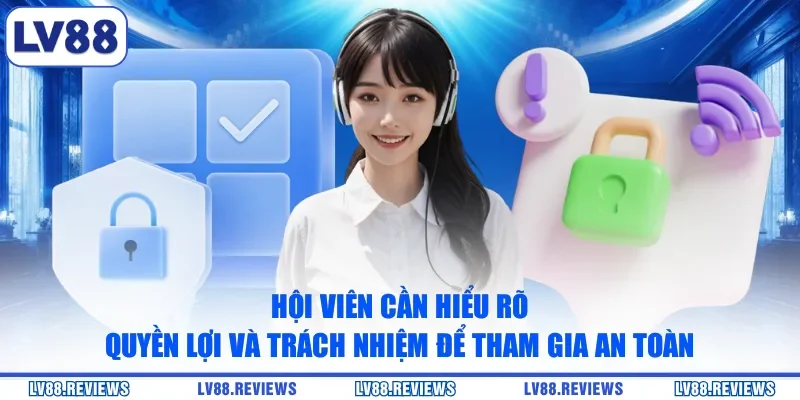 Hội viên cần hiểu rõ quyền lợi và trách nhiệm để tham gia an toàn