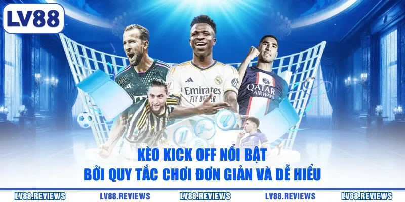 Kèo Kick Off nổi bật bởi quy tắc chơi đơn giản và dễ hiểu