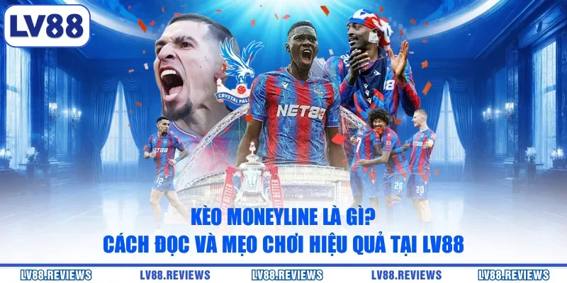 Kèo Moneyline Là Gì? Cách Đọc Và Mẹo Chơi Hiệu Quả Tại LV88