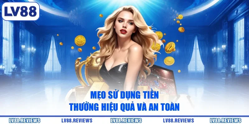 Mẹo sử dụng tiền thưởng hiệu quả và an toàn