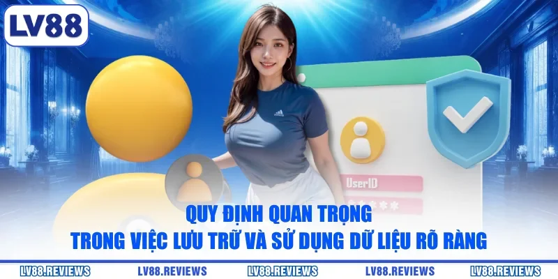 Quy định quan trọng trong việc lưu trữ và sử dụng dữ liệu rõ ràng