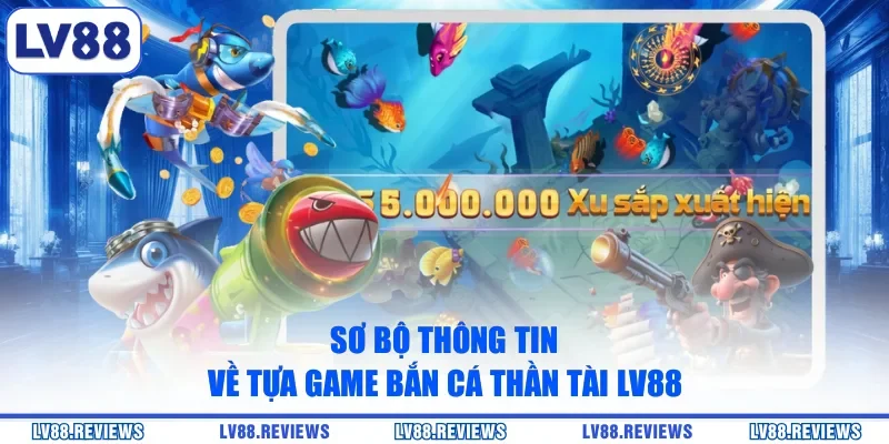 Sơ bộ thông tin về tựa game Bắn Cá Thần Tài LV88