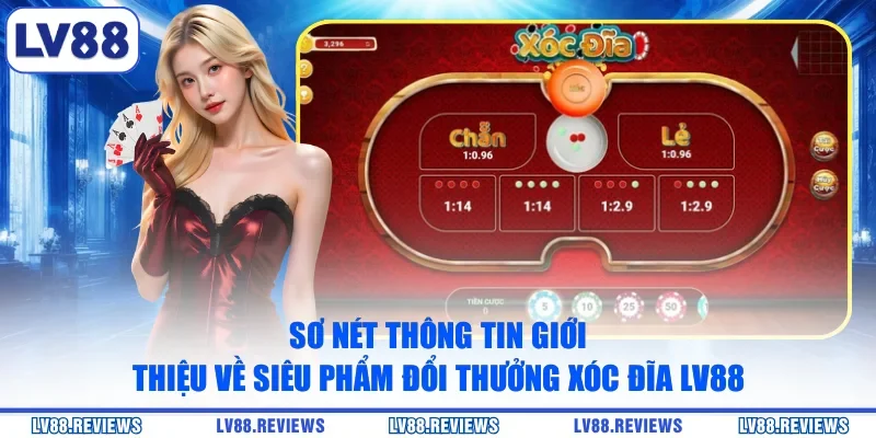 Sơ nét thông tin giới thiệu về siêu phẩm đổi thưởng Xóc Đĩa LV88