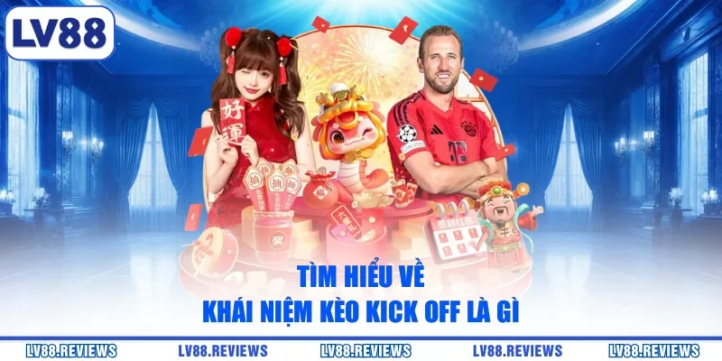 Tìm hiểu về khái niệm kèo Kick Off là gì