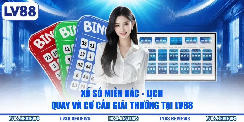 Xổ Số Miền Bắc - Lịch Quay Và Cơ Cấu Giải Thưởng Tại LV88
