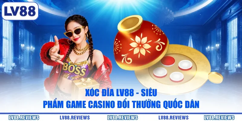 Xóc Đĩa LV88 - Siêu Phẩm Game Casino Đổi Thưởng Quốc Dân
