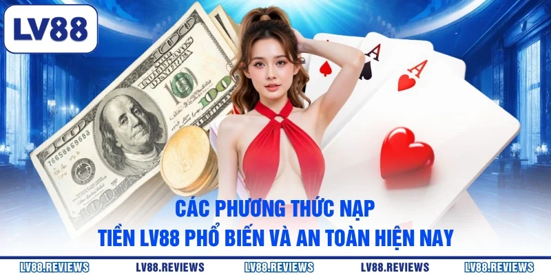 Các phương thức nạp tiền LV88 phổ biến và an toàn hiện nay