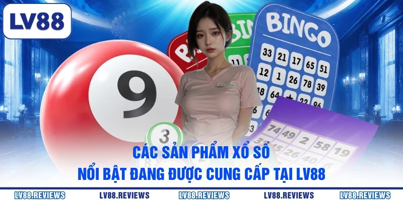 Các sản phẩm xổ số nổi bật đang được cung cấp tại LV88