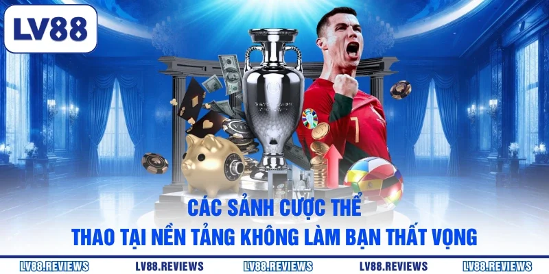 Các sảnh cược thể thao tại nền tảng không làm bạn thất vọng