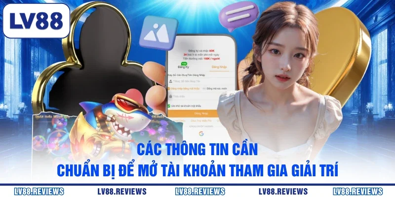 Các thông tin cần chuẩn bị để mở tài khoản tham gia giải trí