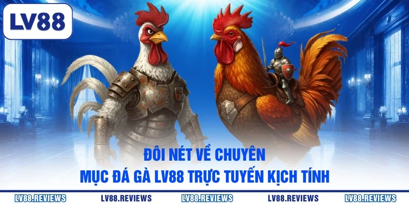 Đôi nét về chuyên mục đá gà LV88 trực tuyến kịch tính