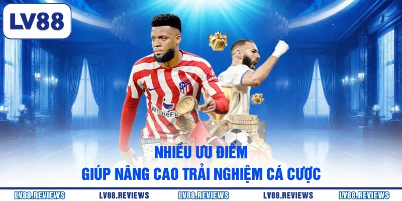 Nhiều ưu điểm giúp nâng cao trải nghiệm cá cược