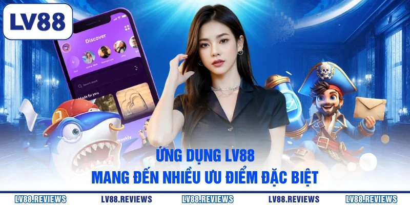 Ứng dụng LV88 mang đến nhiều ưu điểm đặc biệt